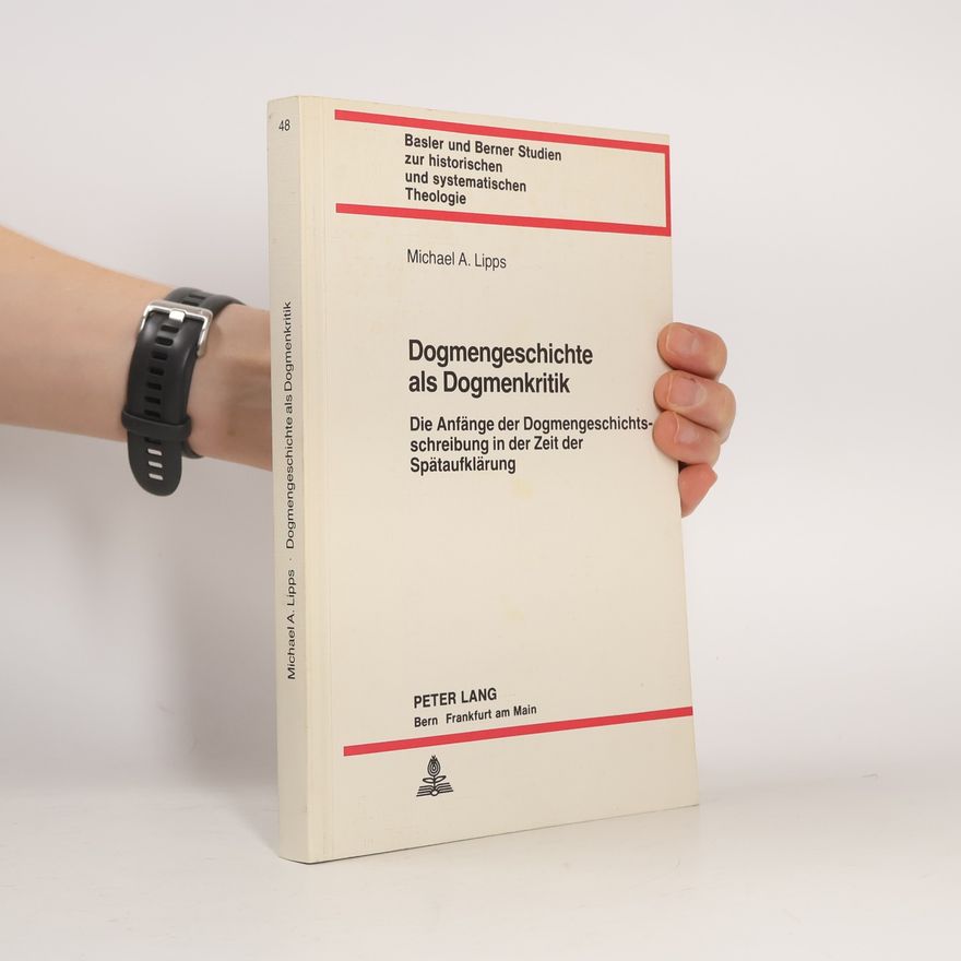 Erbengemeinschaft Schindler Basler und Berner Studien zur historischen und systematischen Theologie - 48: Dogmengeschichte als Dogmenkritik