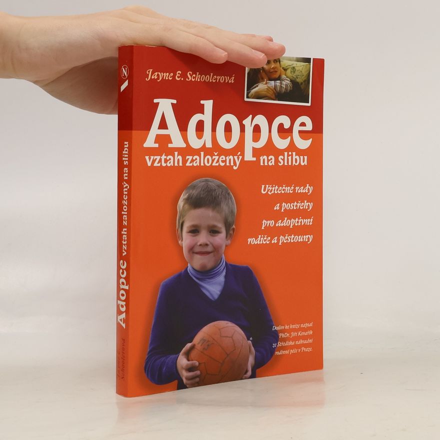 Jayne E. Schooler Adopce: Vztah založený na slibu: Užitečné rady a postřehy pro adoptivní rodiče a pěstouny