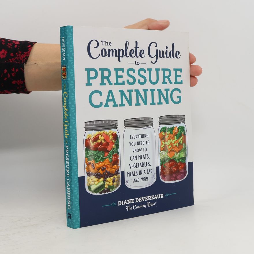 Autores varios The Complete Guide to Pressure Canning: Everything You Need to Know to Can Meats, Vegetables, Meals in a Jar, and More