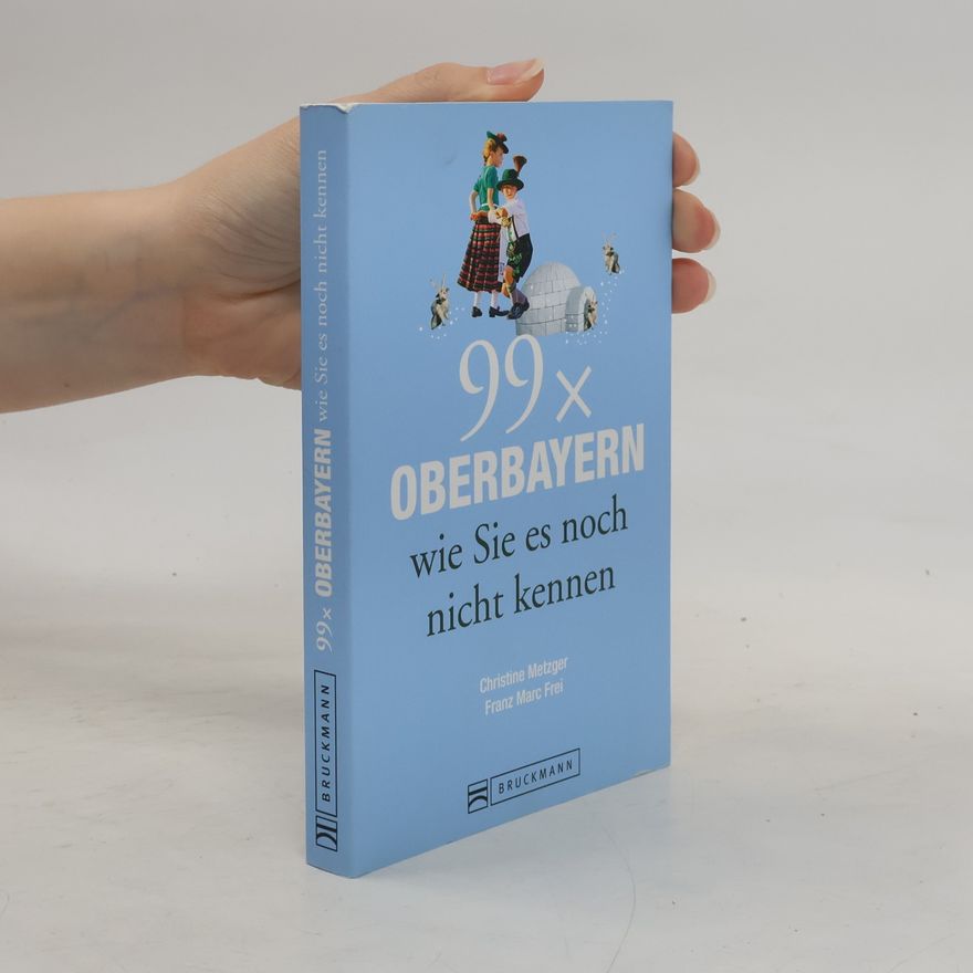 Christine Metzger 99 x Oberbayern wie Sie es noch nicht kennen