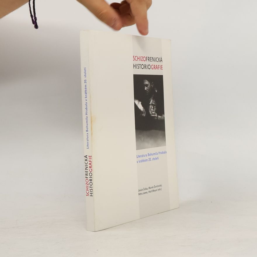 Petra James Schizofrenická historiografie. Literatura Bohumila Hrabala v krátkém 20. století