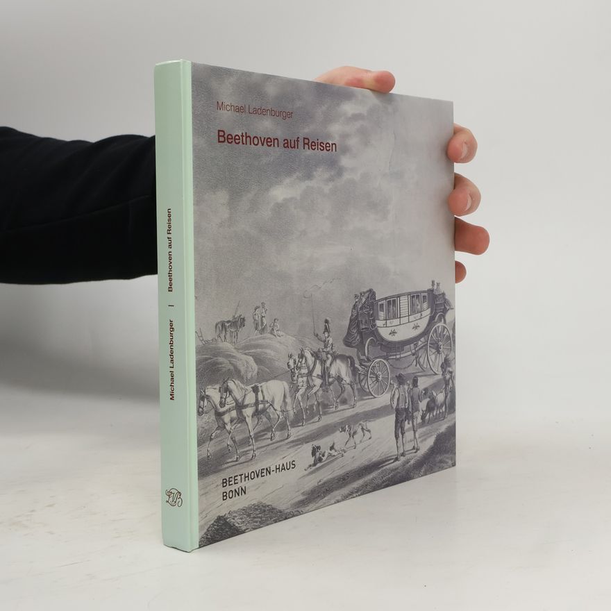 Michael Ladenburger Begleitpublikationen zu Ausstellungen des Beethoven-Hauses Bonn: Beethoven auf Reisen