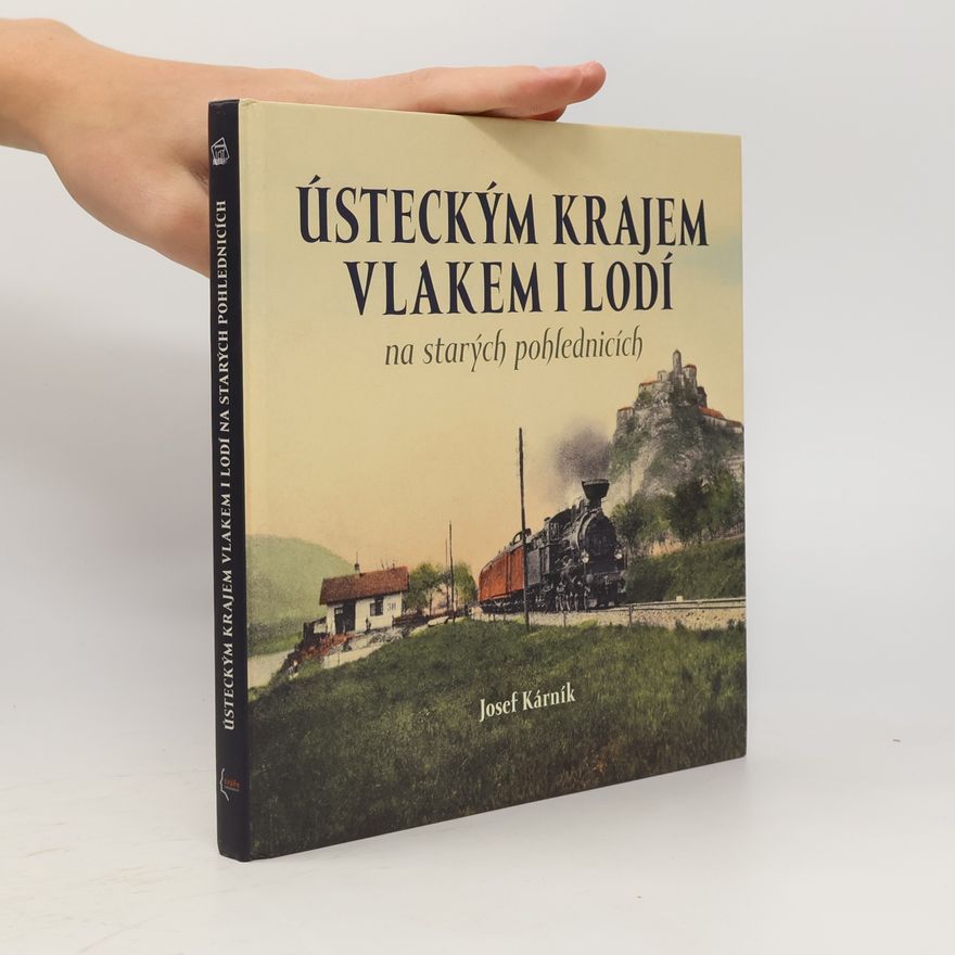 Josef Kárník Ústeckým krajem vlakem i lodí na starých pohlednicích