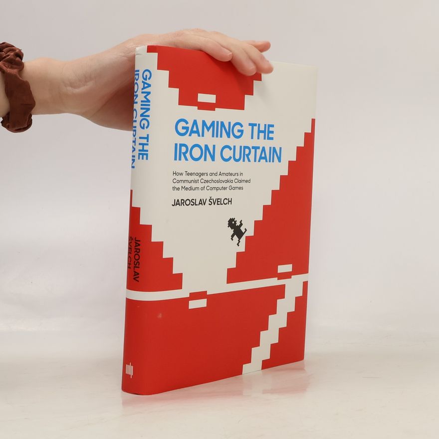 Jaroslav Švelch Gaming the Iron Curtain
