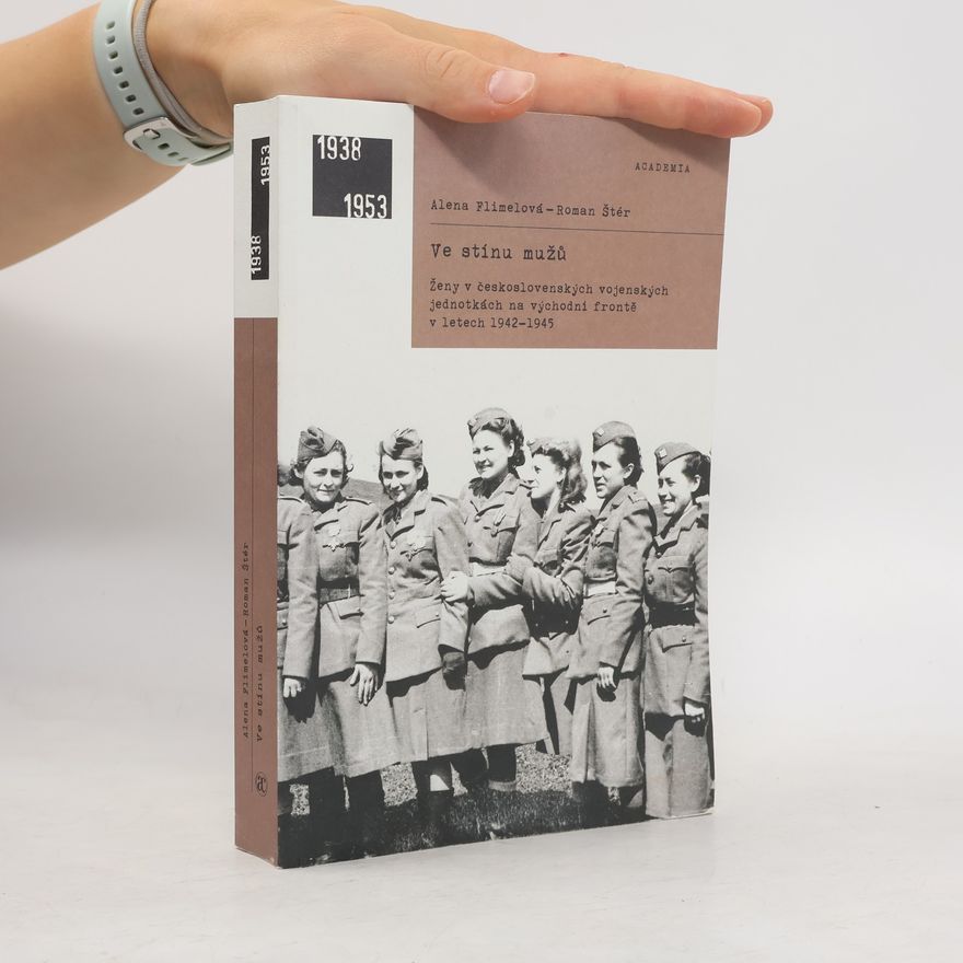 Alena Flimelová Ve stínu mužů : ženy v československých vojenských jednotkách na východní frontě v letech 1942-1945