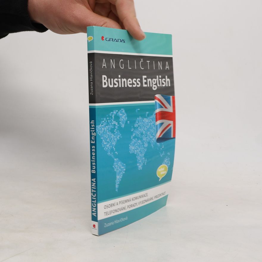 Zuzana Hlavičková Angličtina - Business English : osobní a písemná komunikace, telefonování, porady, vyjednávání, prezentace