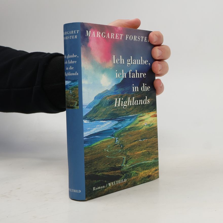 Margaret Forster Ich glaube, ich fahre in die Highlands