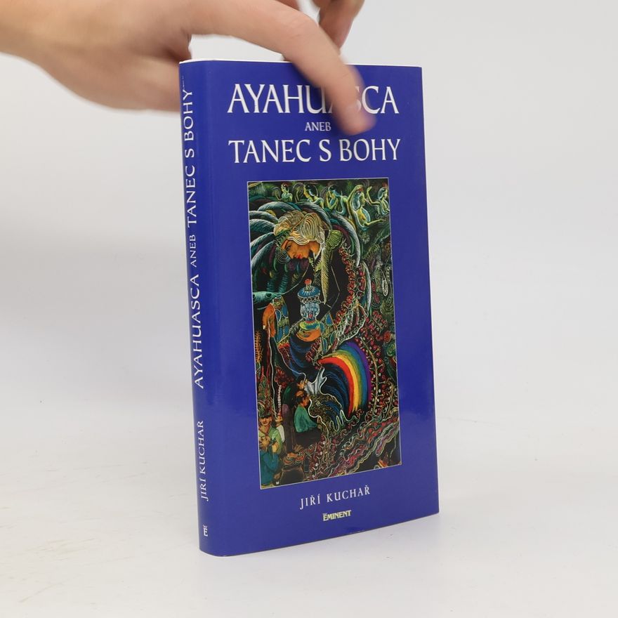 Jiří Kuchař Ayahuasca, aneb, Tanec s bohy