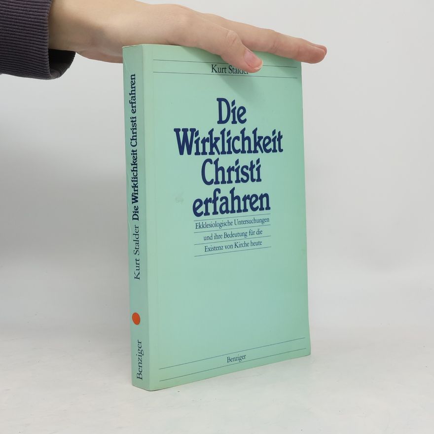 Kurt Stalder Die Wirklichkeit Christi erfahren. Ekklesiologische Untersuchungen und ihre Bedeutung für die Existenz von Kirche heute.