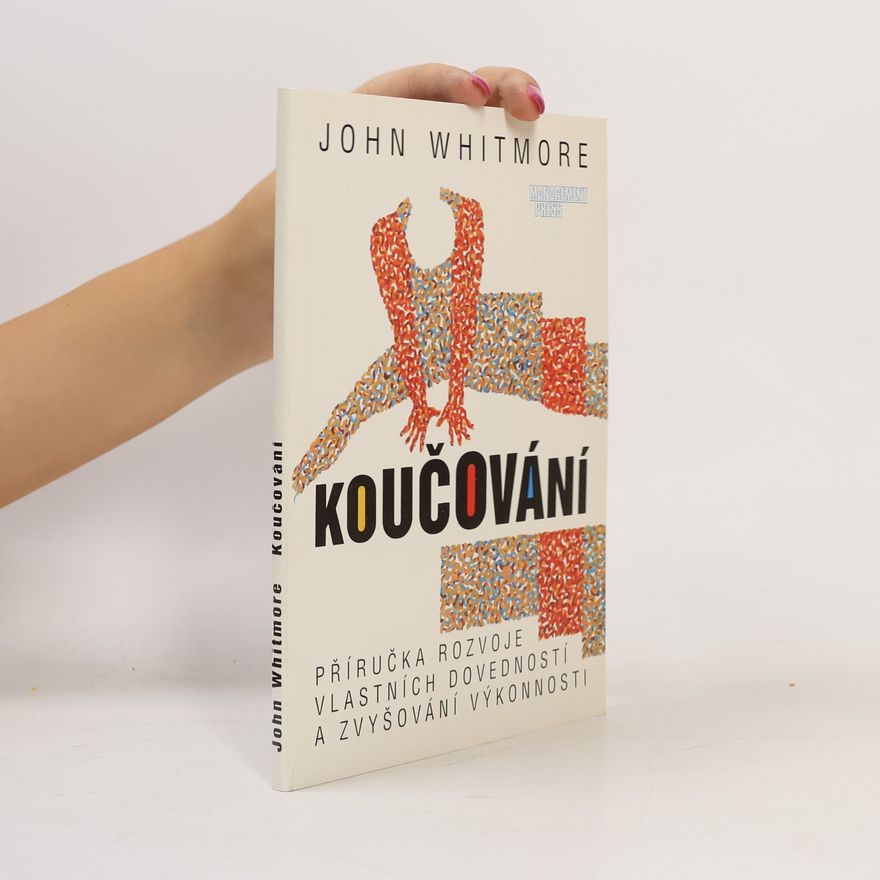John Whitmore Koučování : Příručka rozvoje vlastních dovedností a zvyšování výkonnosti