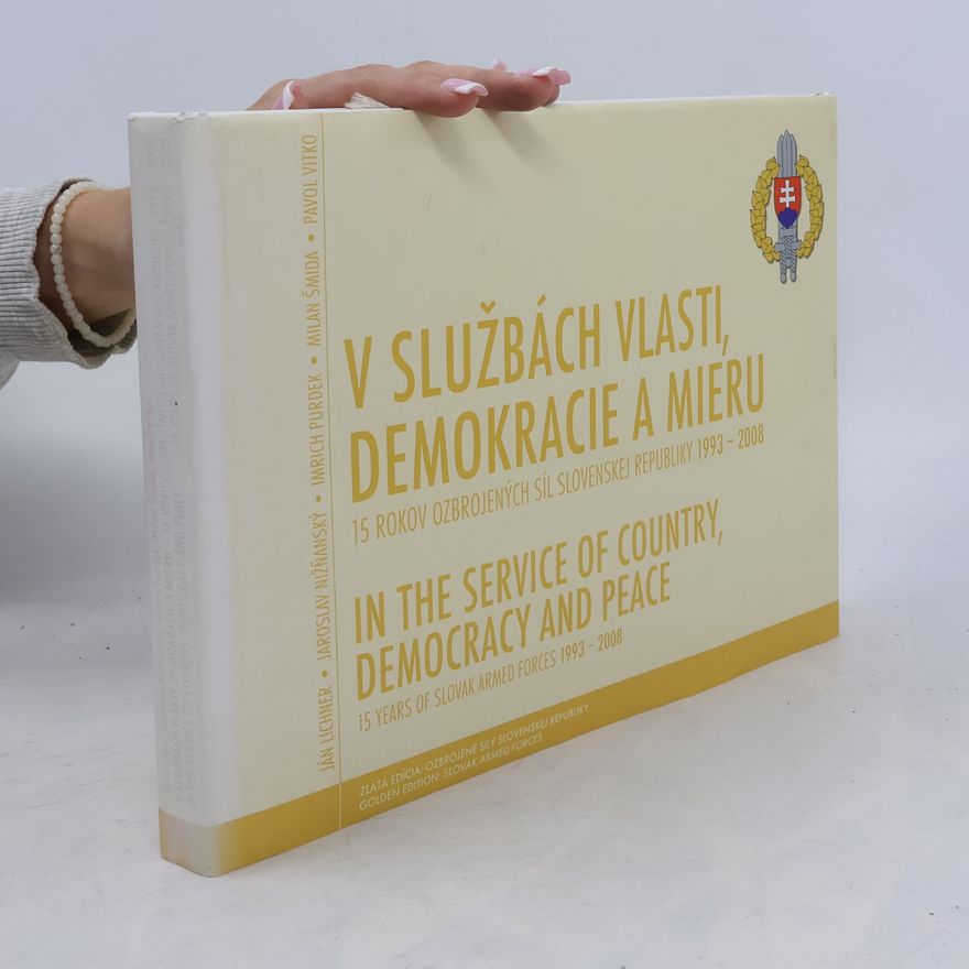 Ján Lichner V službách vlasti, demokracie a mieru : 15 rokov ozbrojených síl Slovenskej republiky 1993-2008 = In the service of country, democracy and peace : 15 years of Slovak armed forces 1993-2008