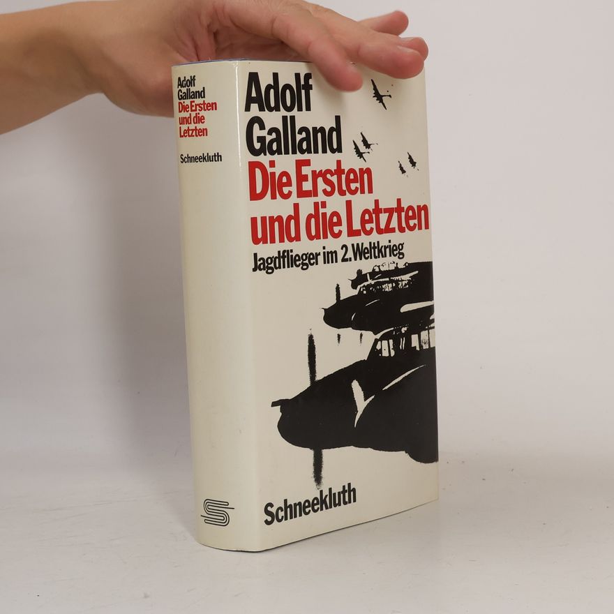 Adolf Galland Die Ersten und die Letzten