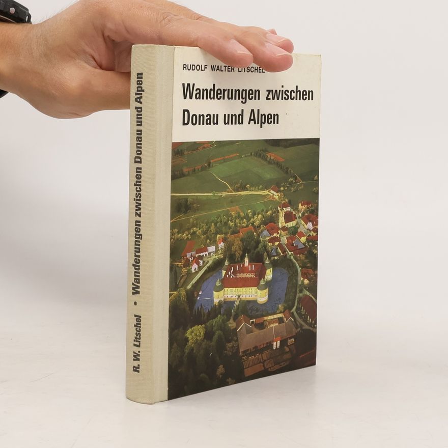 Rudolf Walter Litschel Wanderungen zwischen Donau und Alpen