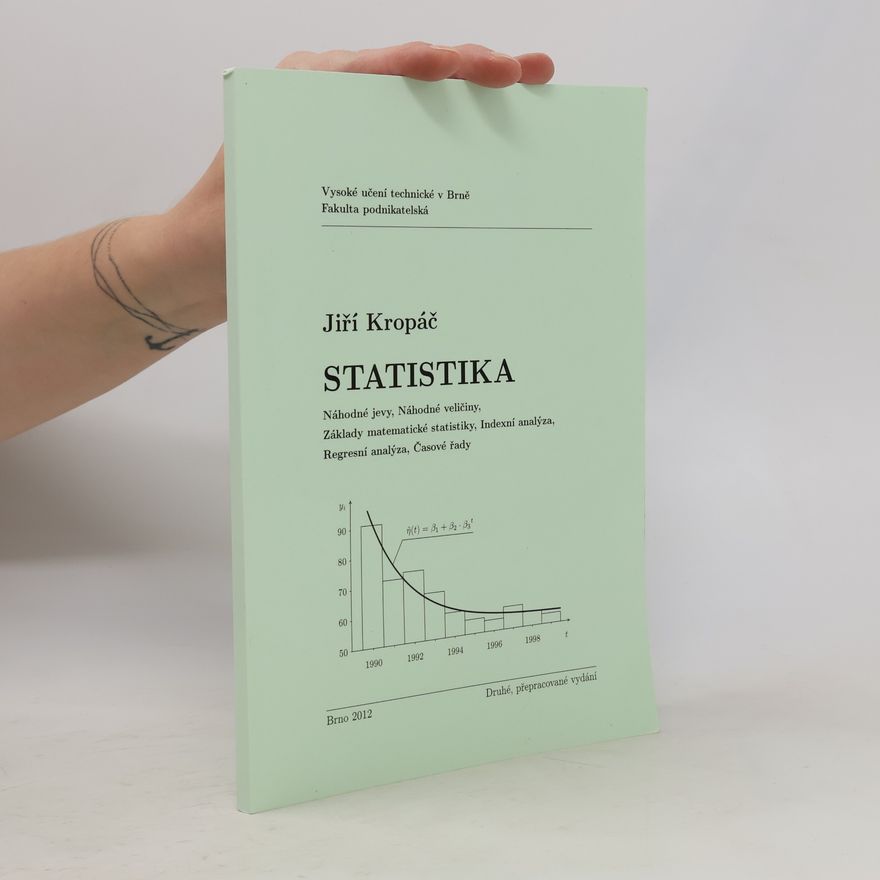 Jiří Kropáč Statistika : náhodné jevy, náhodné veličiny, základy matematické statistiky, indexní analýza, regresní analýza, časové řady