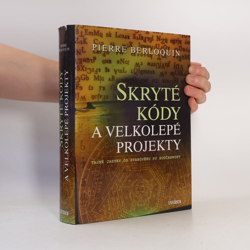 Pierre Berloquin Skryté kódy a velkolepé projekty: Tajné jazyky od starověku po současnost