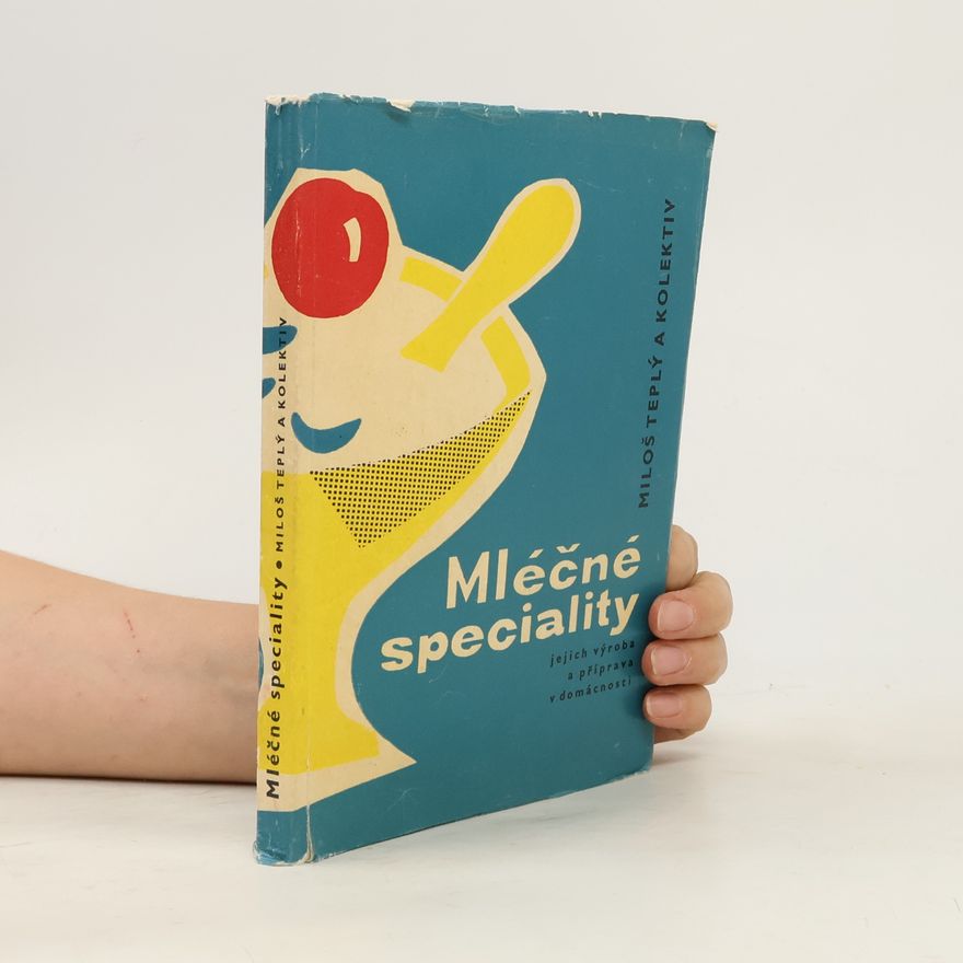 Miloš Teplý Mléčné speciality, jejich výroba a příprava v domácnosti