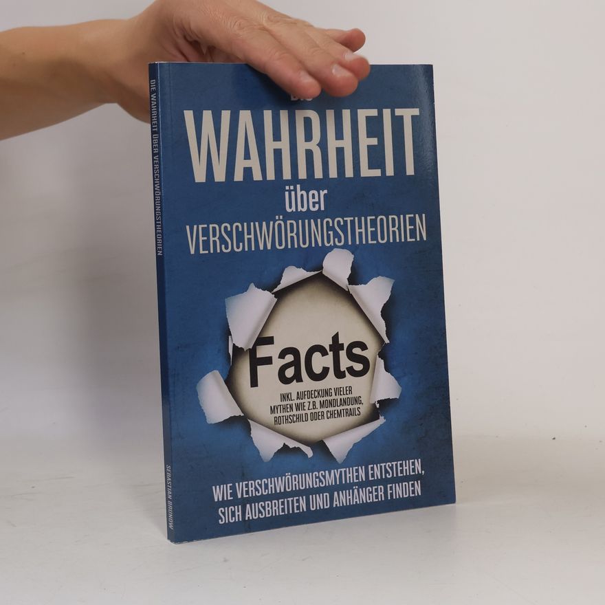 Sebastian Brunow Die Wahrheit über Verschwörungstheorien: Wie Verschwörungsmythen entstehen, sich ausbreiten und Anhänger finden - inkl. Aufdecku