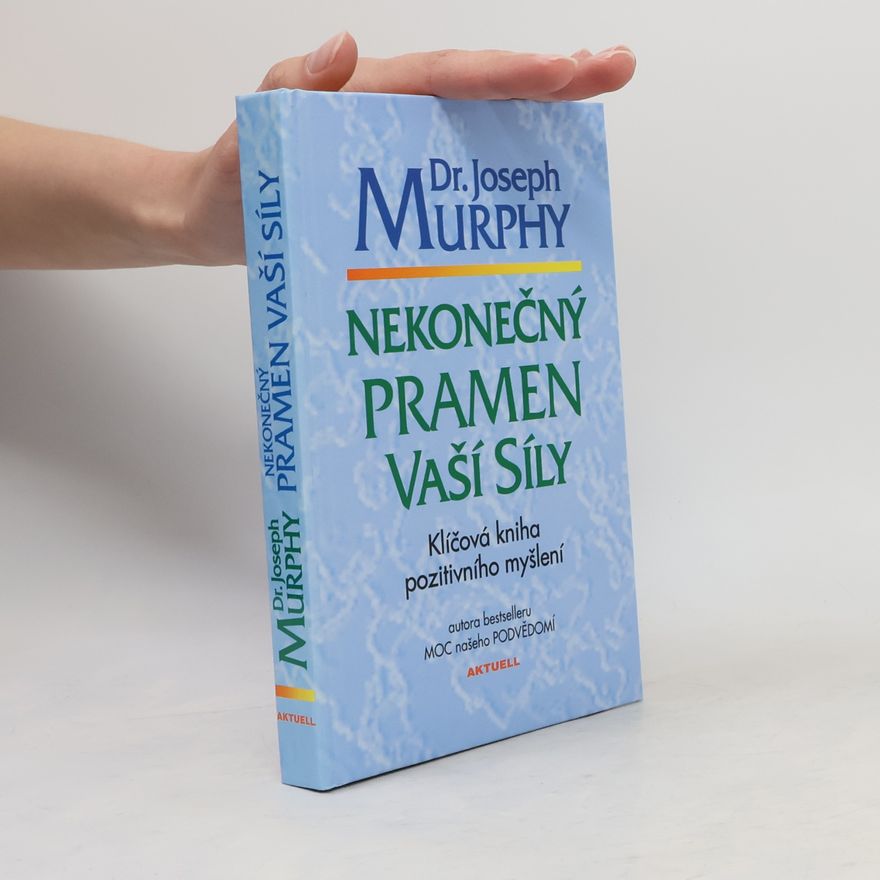 Joseph Murphy Nekonečný pramen vaší síly: Klíčová kniha pozitivního myšlení