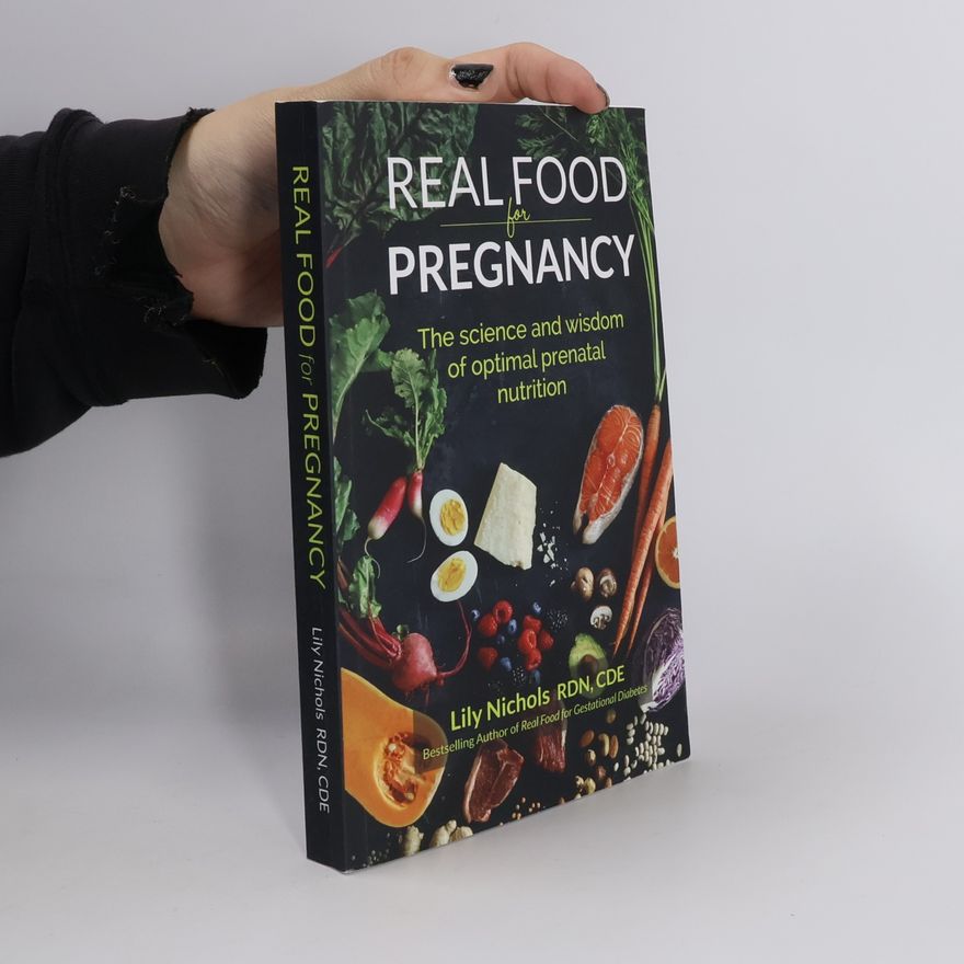 Lily Nichols Real food for pregnancy : the science and wisdom of optimal prenatal nutrition