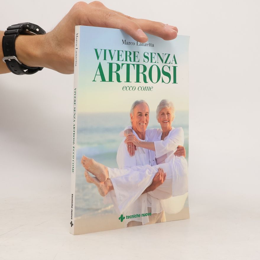 Marco Lanzetta Vivere senza artrosi. Ecco come