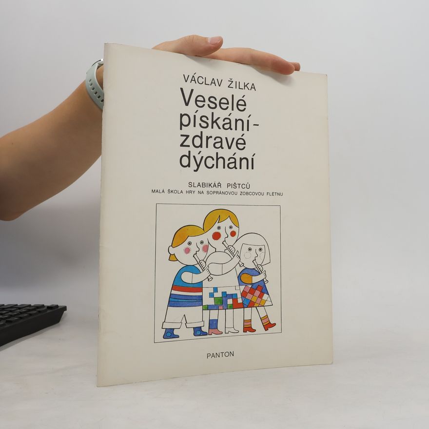 Václav Žilka Veselé pískání - zdravé dýchání : slabikář pištců : malá škola hry na sopránovou zobcovou flétnu