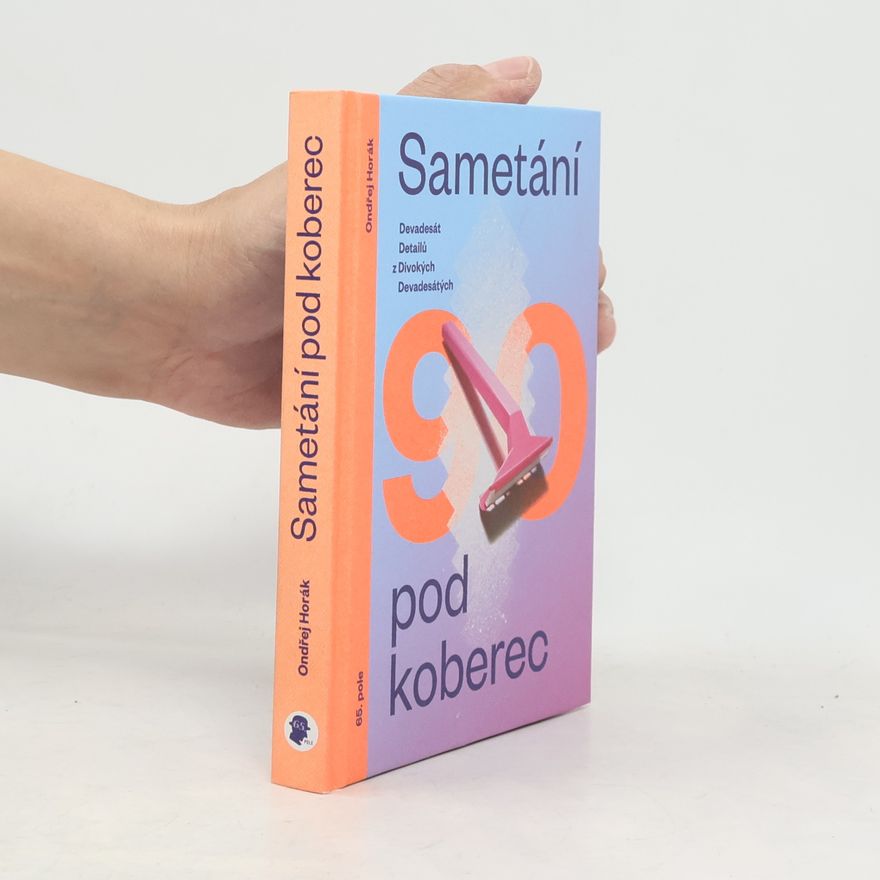 Ondřej Horák Sametání pod koberec. Devadesát detailů z divokých devadesátých