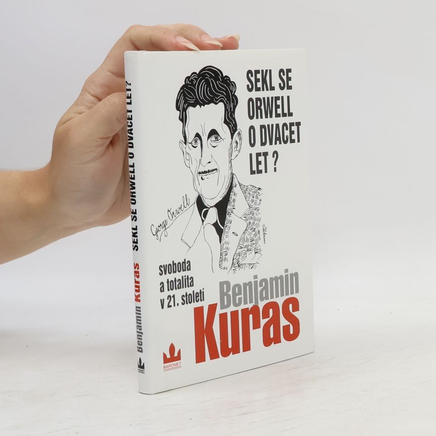 Benjamin Kuras Sekl se Orwell o dvacet let? : Svoboda a totalita v 21. století