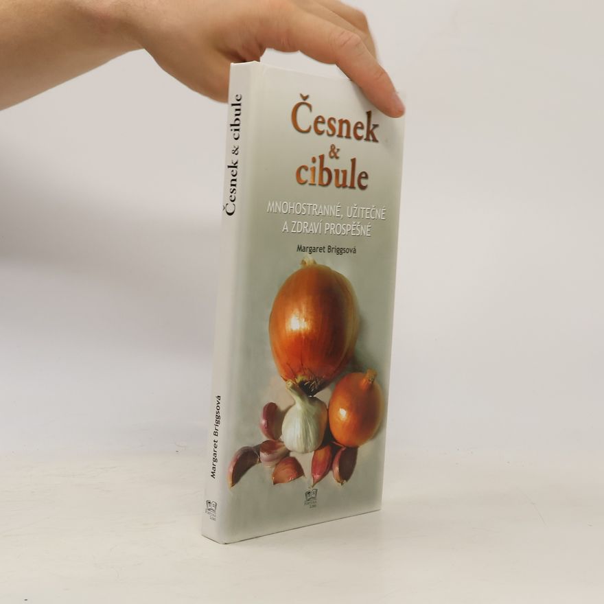 Margaret Briggs Česnek & cibule : mnohostranné, užitečné a zdraví prospěšné
