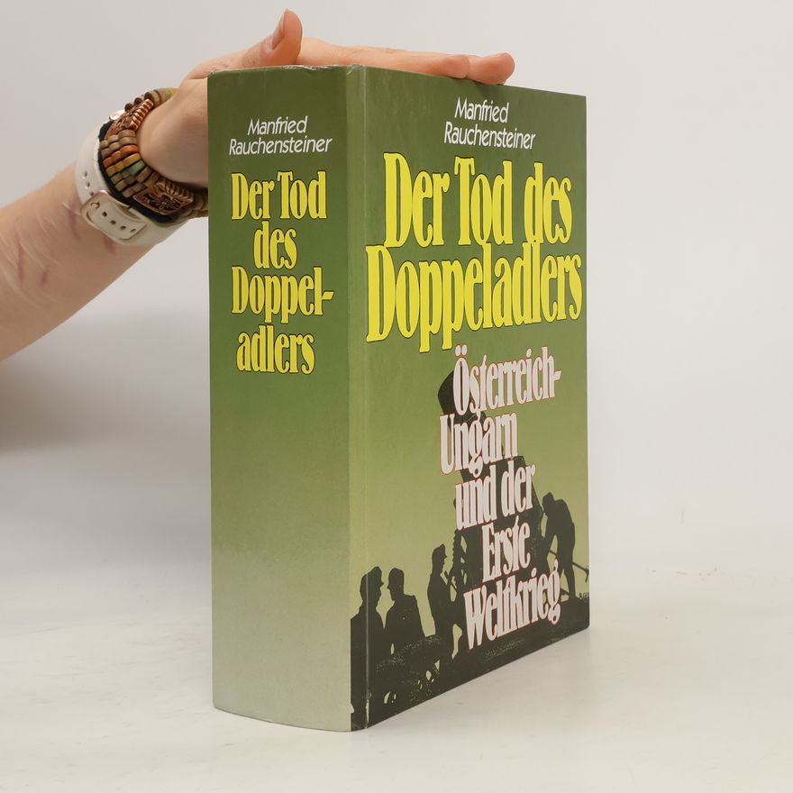 Manfried Rauchensteiner Der Tod des Doppeladlers : Österreich-Ungarn und der Erste Weltkrieg