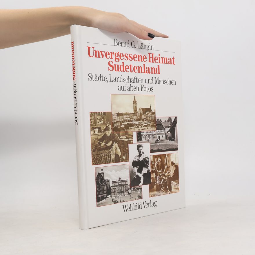 Bernd Längin Unvergessene Heimat Sudetenland : Städte, Landschaften und Menschen auf alten Fotos