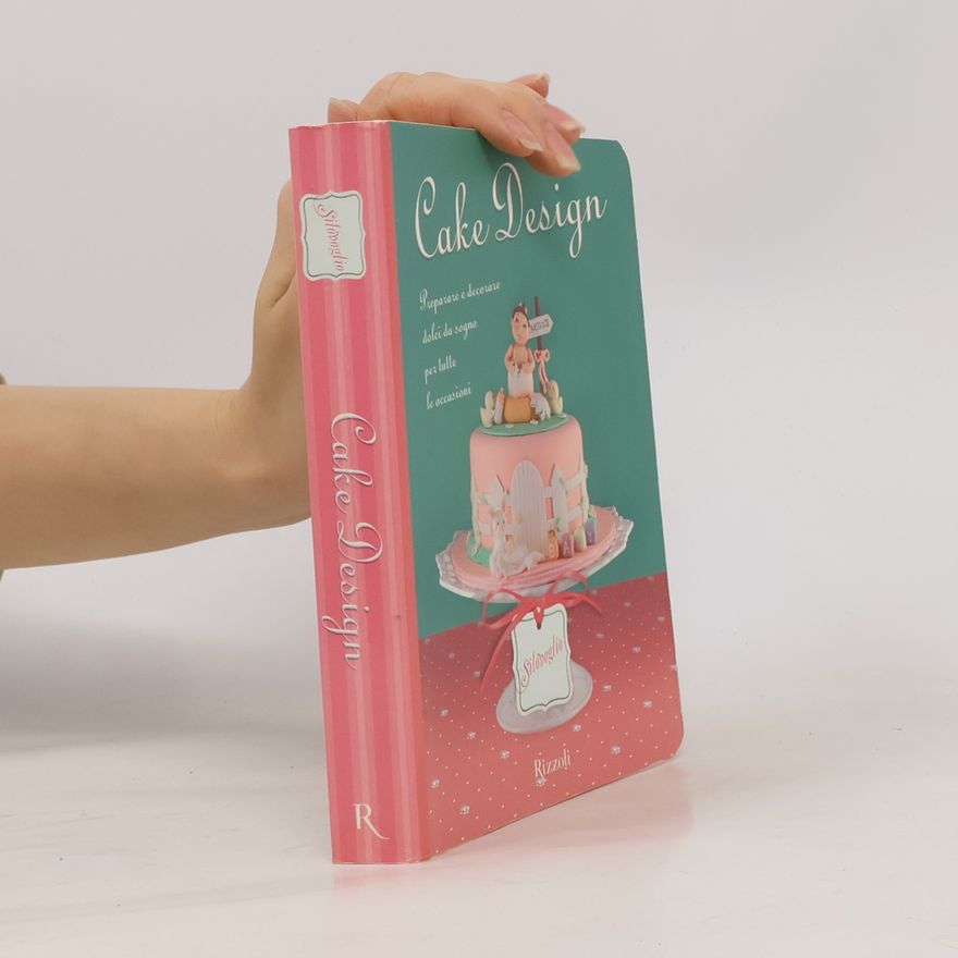 Silovoglio Cake design. Preparare e decorare dolci da sogno per tutte le occasioni