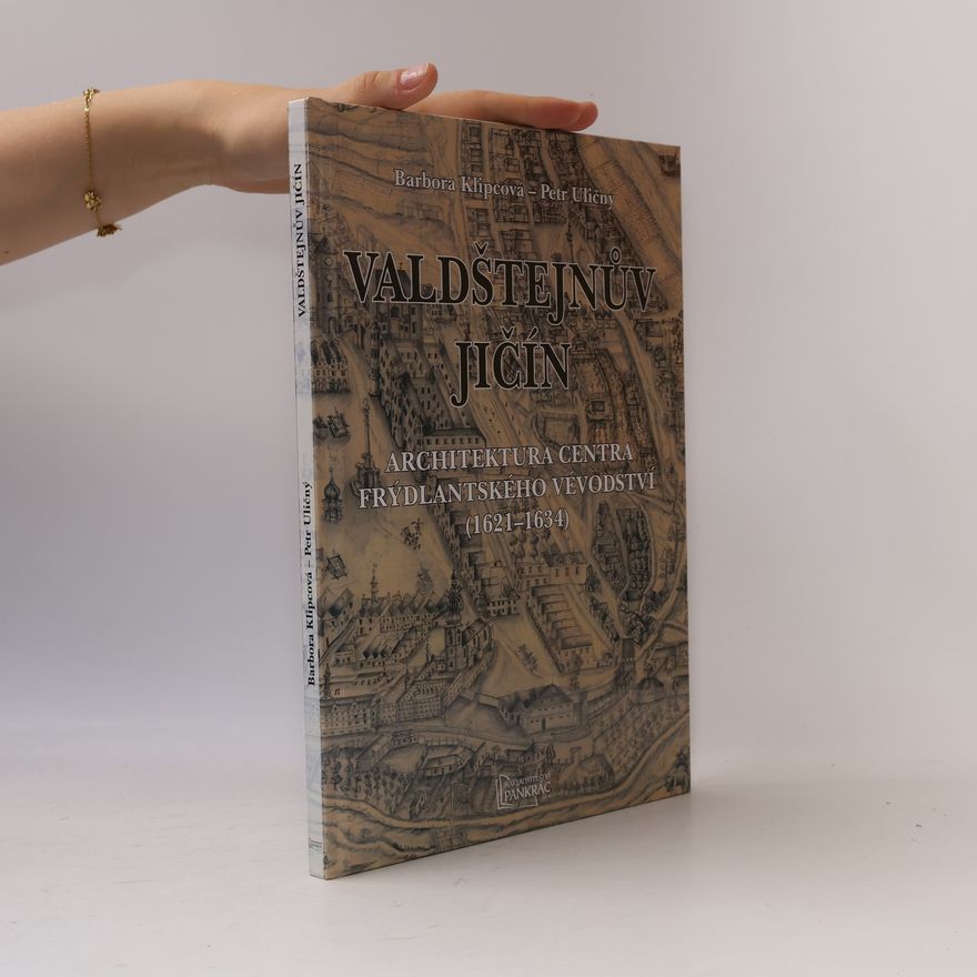 Barbora Klipcová Valdštejnův Jičín: Architektura centra frýdlantského vévodství (1621-1634)