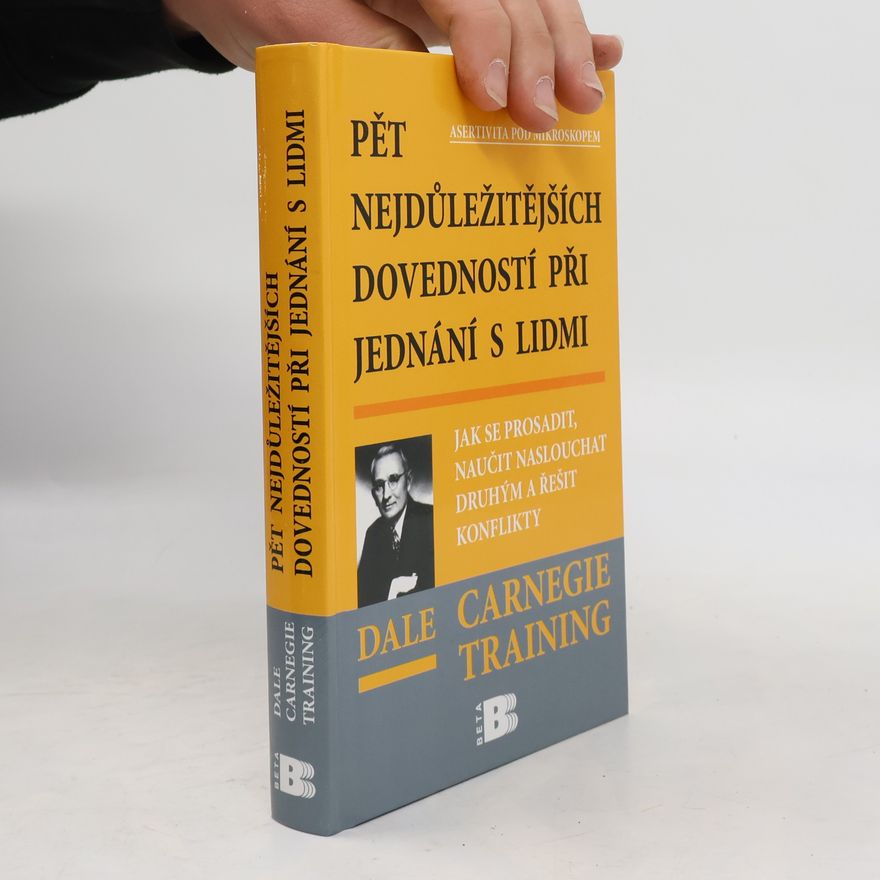Dale Carnegie Pět nejdůležitějších dovedností při jednání s lidmi: Jak se prosadit, naučit naslouchat druhým a řešit konflikty