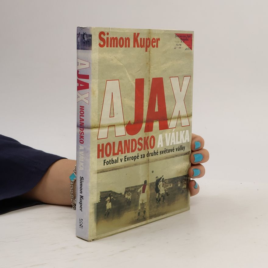 Simon Kuper Ajax: Holandsko a válka: Fotbal v Evropě za druhé světové války