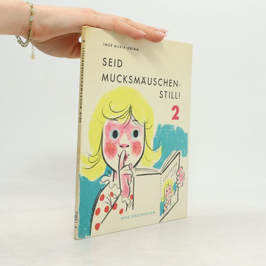 Inge Maria Grimm SEID MUCKSMÄUSCHEN-STILL! 2