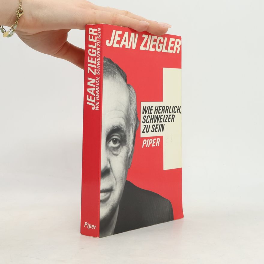 Jean Ziegler Wie herrlich, Schweizer zu sein