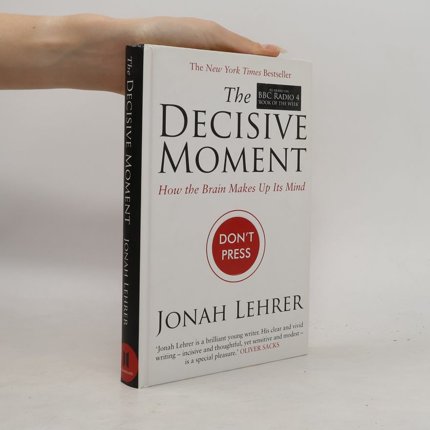 Jonah Lehrer The decisive moment : how the brain makes up its mind