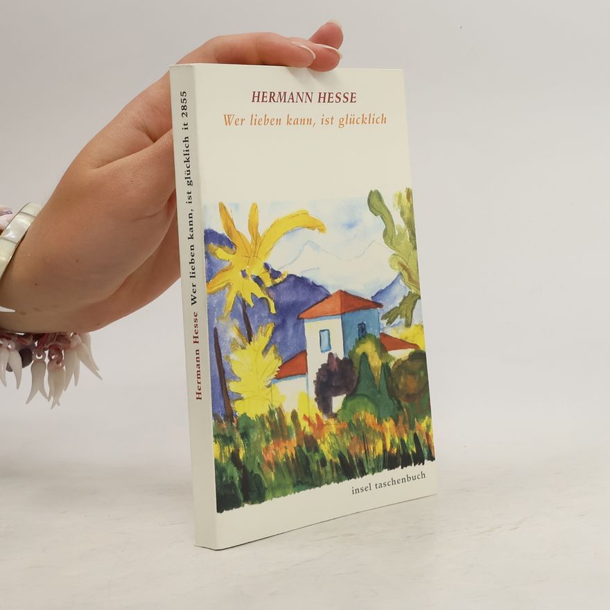 Hermann Hesse Wer lieben kann, ist glücklich