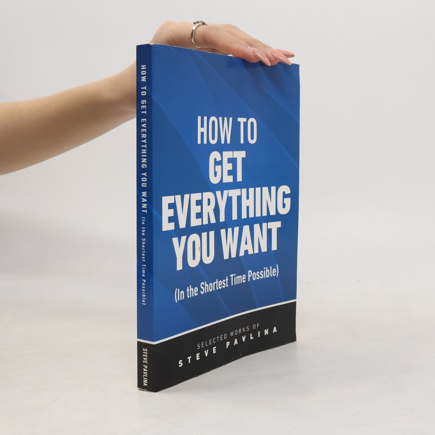 Steve Pavlina How to Get Everything You Want (In the Shortest Time Possible)
