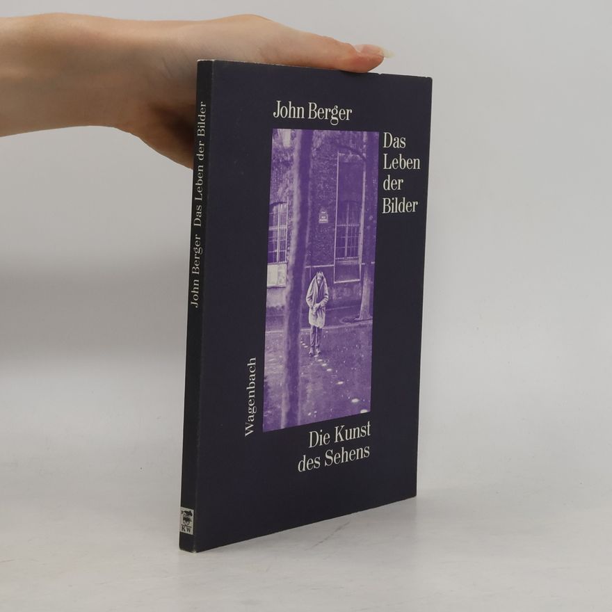 John Berger Das Leben der Bilder oder die Kunst des Sehens