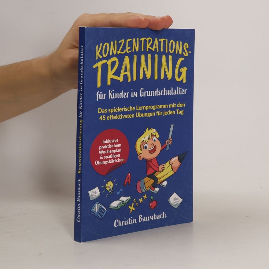Various authors Konzentrationstraining für Kinder im Grundschulalter. Das spielerische Lernprogramm mit den 45 effektivsten Übungen für jeden Tag - inkl. praktischem Wochenplan & spaßigen Übungskärtchen