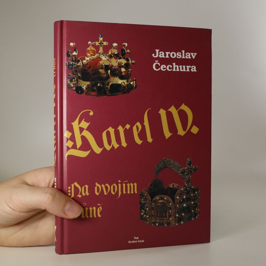 Jaroslav Čechura Karel IV. Na dvojím trůně