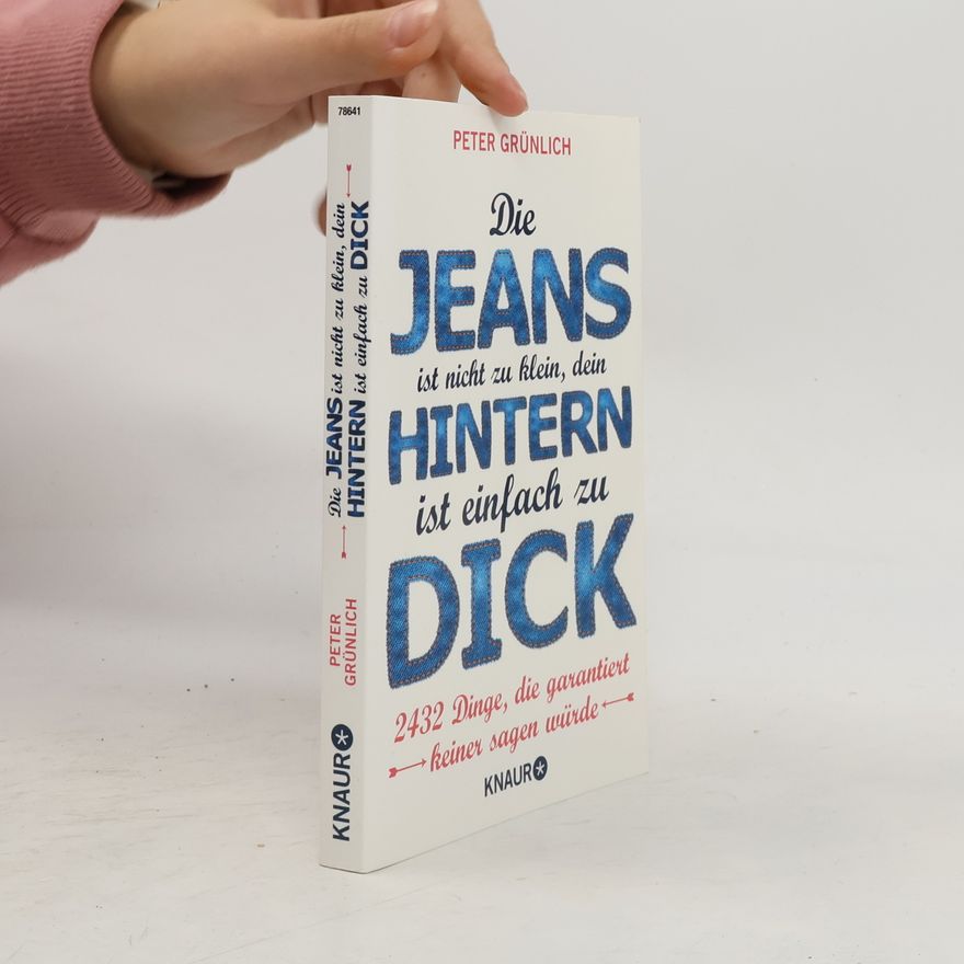 Peter Grünlich Die Jeans ist nicht zu klein, dein Hintern ist einfach zu dick