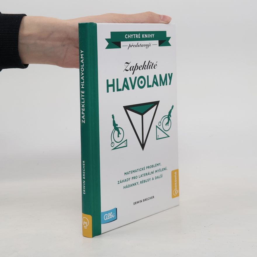 Erwin Brecher Zapeklité hlavolamy. Matematické problémy, záhady pro laterální myšlení, hádanky, rébusy a další
