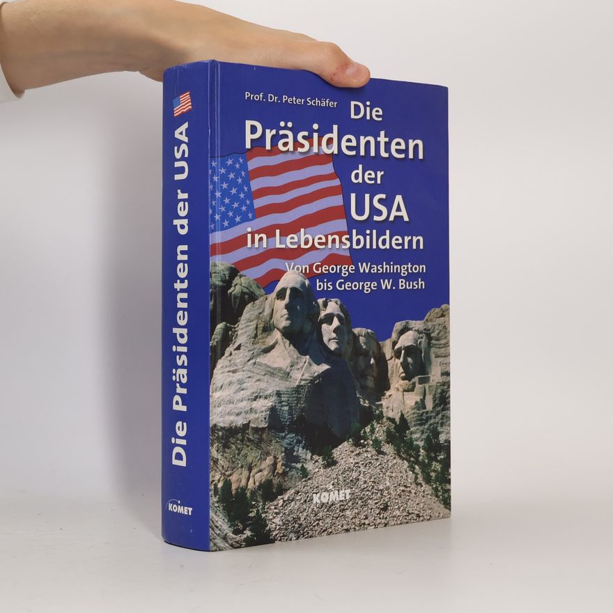 Peter Schäfer Die Präsidenten der USA in Lebensbildern. Von George Washington bis George W. Bush