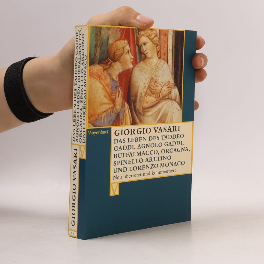 Giorgio Vasari Vasari-Edition: Das Leben des Taddeo Gaddi, Agnolo Gaddi, Buffalmacco, Orcagna, Spinello Aretino und Lorenzo Monaco