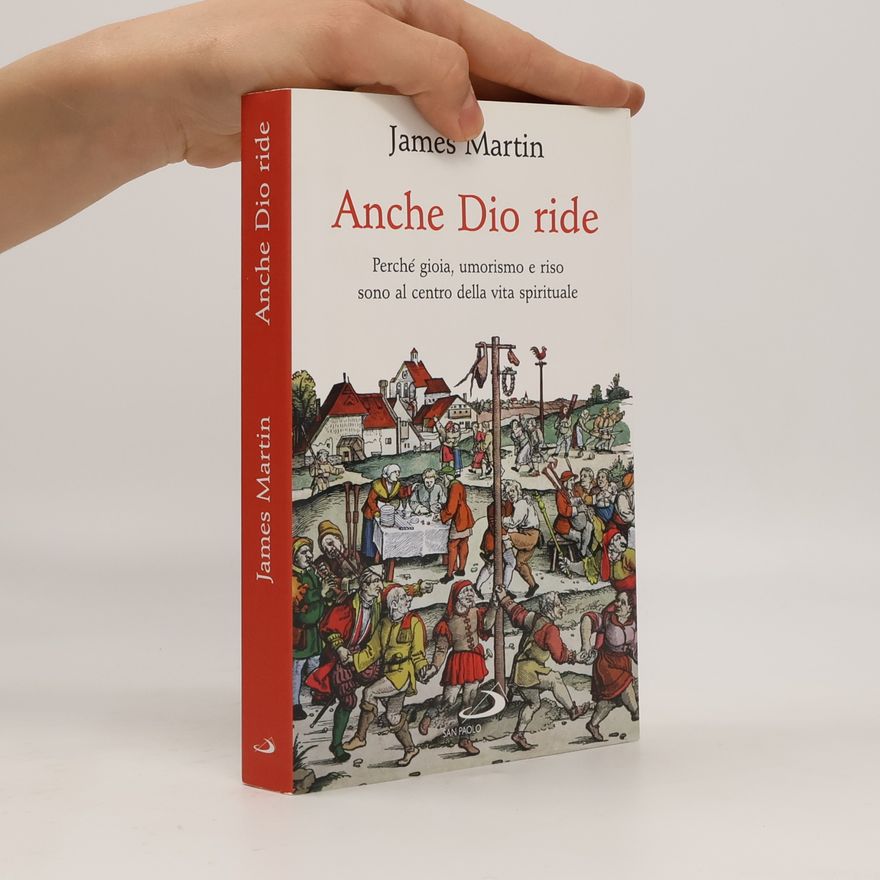 James Martin Anche Dio ride. Perché gioia, umorismo e riso sono al centro della vita spirituale