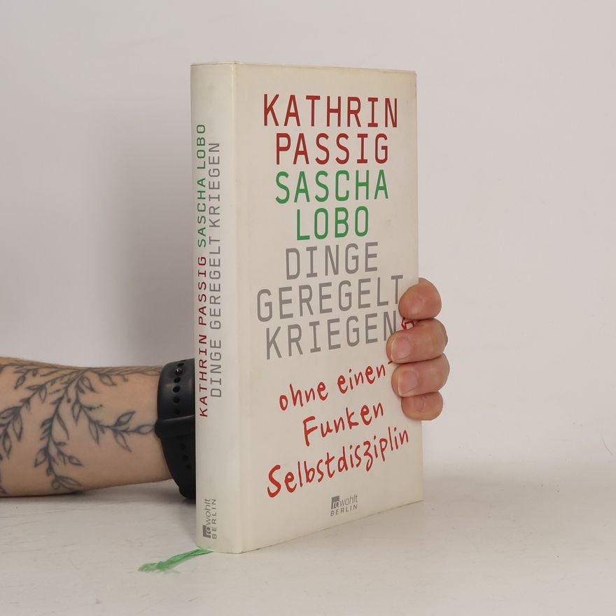Kathrin Passig Dinge Geregelt Kriegen : ohne einen Funken Selbstdisziplin