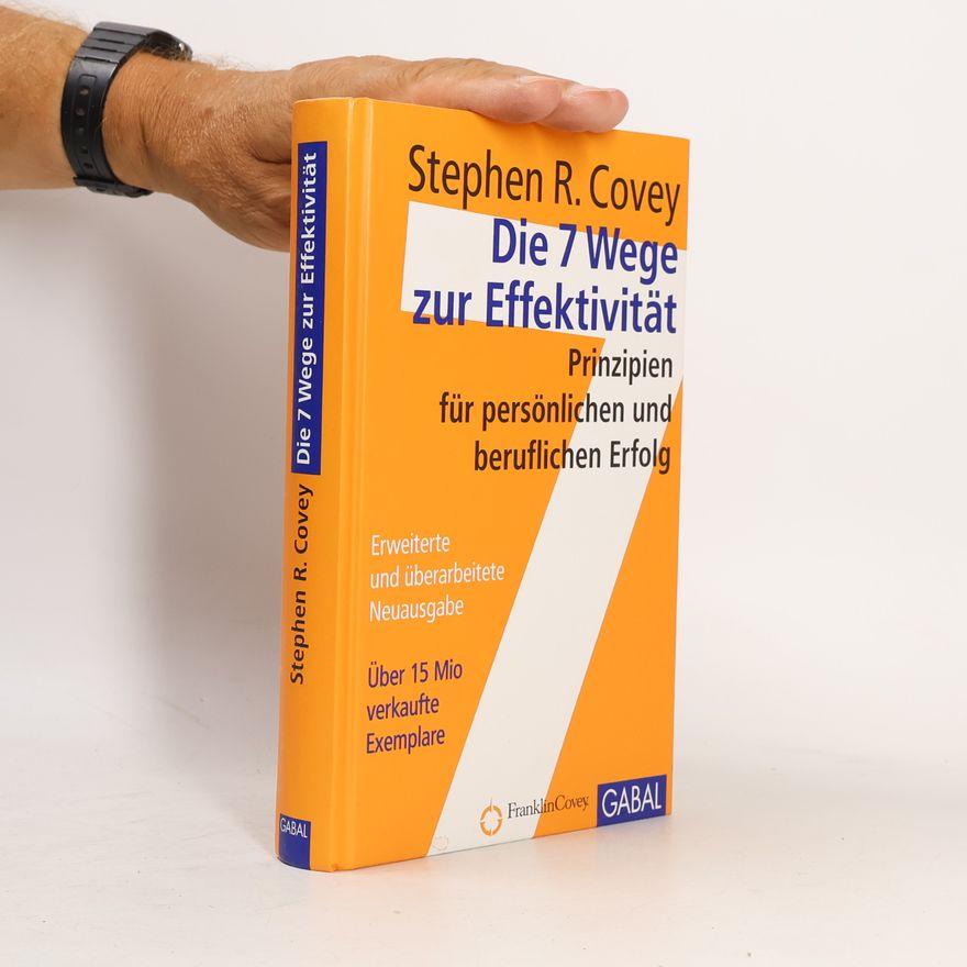 Stephen Covey Die 7 Wege zur Effektivität : Prinzipien für persönlichen und beruflichen Erfolg