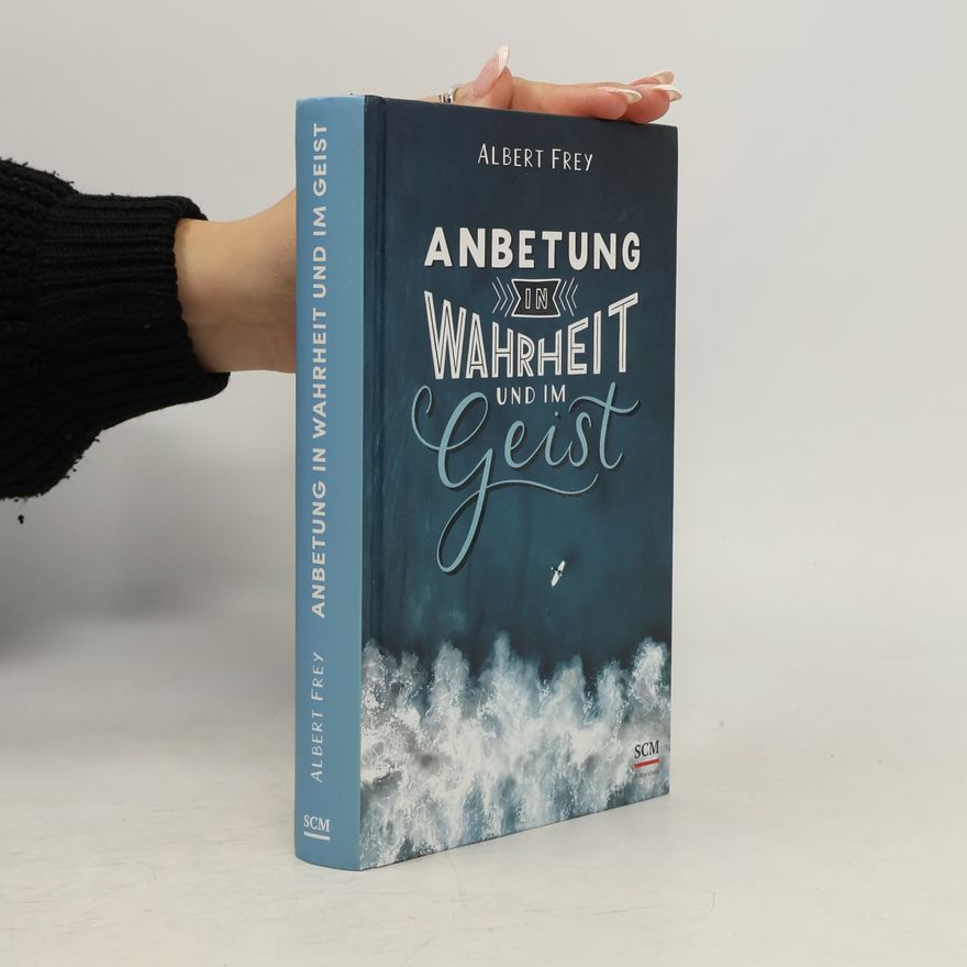 Albert Frey Anbetung in Wahrheit und im Geist